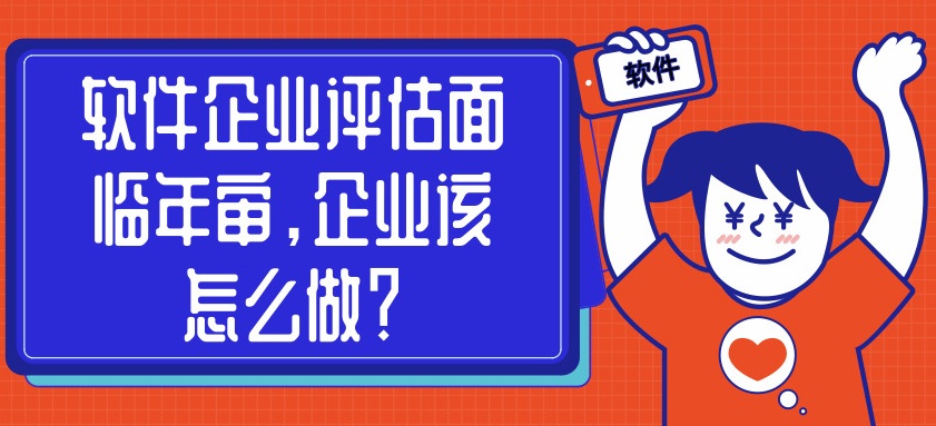 軟件企業(yè)評(píng)估面臨年審，企業(yè)該怎么做？