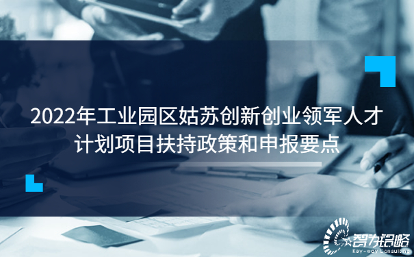 2022年工業(yè)園區(qū)姑蘇創(chuàng)新創(chuàng)業(yè)領(lǐng)軍人才計(jì)劃項(xiàng)目扶持政策和申報(bào)要點(diǎn).jpg