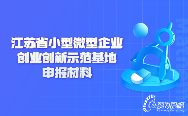 江蘇省小型微型企業(yè)創(chuàng)業(yè)創(chuàng)新示范基地申報(bào)材料.jpg