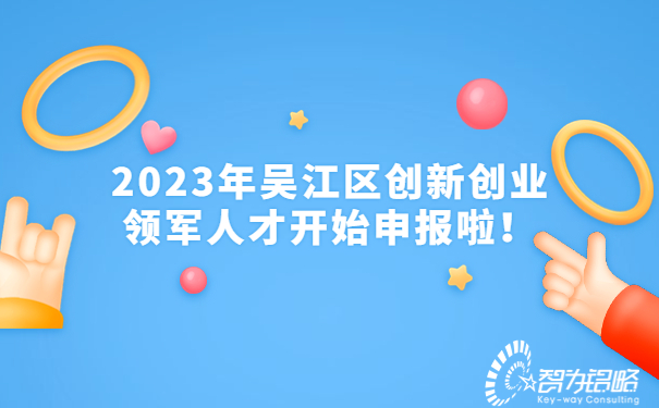 2023年吳江區(qū)創(chuàng)新創(chuàng)業(yè)領(lǐng)軍人才開始申報(bào)啦！