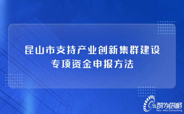 昆山市支持產(chǎn)業(yè)創(chuàng)新集群建設(shè)專(zhuān)項(xiàng)資金申報(bào)方法.jpg