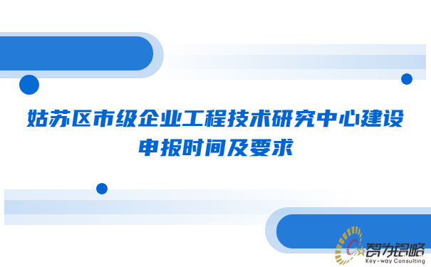 姑蘇區(qū)市級企業(yè)工程技術(shù)研究中心建設(shè)申報時間及要求.jpg