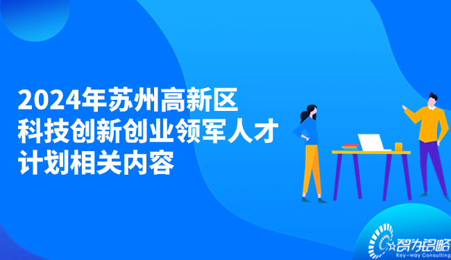 2024年蘇州高新區(qū)科技創(chuàng)新創(chuàng)業(yè)領軍人才計劃相關(guān)內(nèi)容