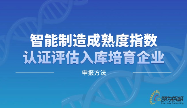 智能制造成熟度指數(shù)認(rèn)證評(píng)估入庫培育企業(yè)申報(bào)方法.jpg